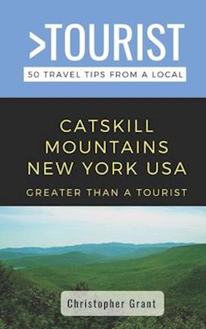 Greater Than a Tourist- Catskill Mountains New York USA : 50 Travel Tips from a Local