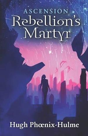 Rebellion's Martyr: Ascension Part 1, Book 1