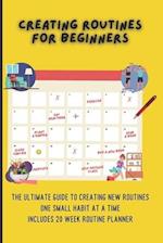 Creating Routines For Beginners: The Ultimate Guide to Creating New Routines One Small Habit At A Time, Includes 20 Week Routine Planner 