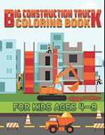 Big Construction Truck Coloring Book for Kids Ages 4-8: A Fun Coloring Activity Book For Boys and Girls Filled With Big Trucks, Cranes, Tractors, Dig