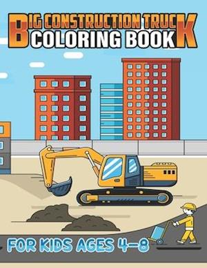 Big Construction Truck Coloring Book for Kids Ages 4-8