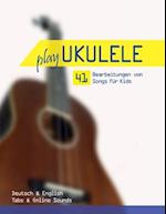 Play Ukulele - 41 Bearbeitungen von Songs für Kids - Deutsch & English - Tabs & Online Sounds