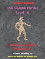 480 Sudoku Level 19 Puzzles - Diabolical Edition Volume III: Can you Solve the Puzzles from the Hardest Level? 