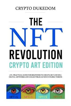 The Nft Revolution - Crypto art edition: 2 in 1 practical guide for beginners to create, buy and sell digital artworks and collectibles as non-fungibl