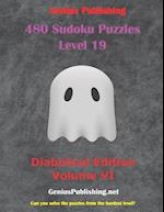 480 Sudoku Level 19 Puzzles - Diabolical Edition Volume VI: Can you Solve the Puzzles from the Hardest Level? 