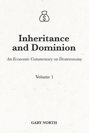 Inheritance and Dominion: An Economic Commentary on Deuteronomy, Volume 1