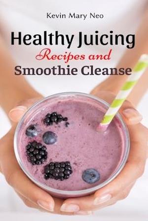 Healthy Juicing Recipes and Smoothie Cleanse