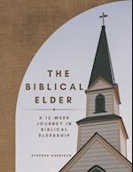 The Biblical Elder: A Twelve-Week Journey in Biblical Eldership 