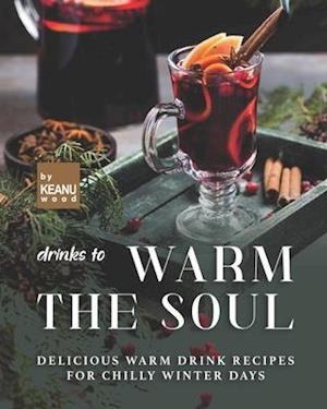 Drinks to Warm the Soul: Delicious Warm Drinks for Chilly Winter Days