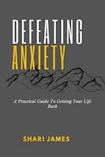 Defeating Anxiety: A Practical Guide to Getting Your Life Back 