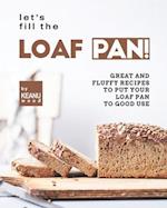 Let's Fill the Loaf Pan!: Great and Fluffy Recipes to Put Your Loaf Pan to Good Use 