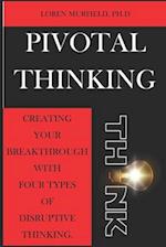 Pivotal Thinking: How to Create Your Breakthrough with Four Types of Disruptive Thinking 