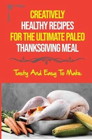 Creatively Healthy Recipes For The Ultimate Paleo Thanksgiving Meal