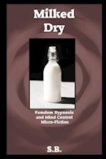 Milked Dry: Femdom Hypnosis and Mind Control Micro-Fiction 