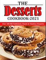 THE DESSERTS COOKBOOK 2021: Over 100 Old Fashioned, Classic & Timeless Desserts 