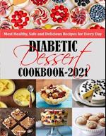 DIABETIC DESSERT COOKBOOK 2021: Most Healthy, Safe and Delicious Recipes for Every Day 