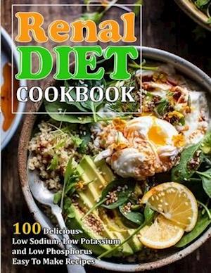 RENAL DIET COOKBOOK: 100 Delicious Low Sodium, Low Potassium and Low Phosphorus Easy To Make Recipes