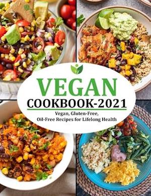 VEGAN COOKBOOK 2021: Vegan, Gluten-Free, Oil-Free Recipes for Lifelong Health