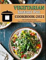 VEGETARIAN INSTANT POT COOKBOOK 2021: 200 Traditional Recipes That Are Easier, Quicker and Healthier 