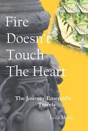 Fire Doesn't Touch The Heart : The Journey Emerald's Travels