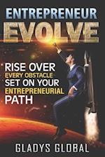 ENTREPRENEUR EVOLVE: RISE OVER EVERY OBSTACLE SET ON YOUR ENTREPRENEURIAL PATH 