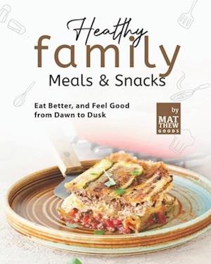 Healthy Family Meals & Snacks: Eat Better, and Feel Good from Dawn to Dusk