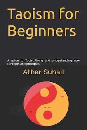 Taoism for Beginners: A guide to Taoist living and understanding core concepts and principles