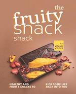 The Fruity Snack Shack: Healthy and Fruity Snacks to Kick some Life back into You 