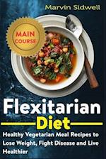 Flexitarian Diet: Healthy Vegetarian Meal Recipes to Lose Weight, Fight Disease and Live Healthier 