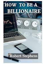 HOW TO BE A BILLIONAIRE!: A journey of Self Believe! 