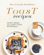 The Crunchy Breakfast Toast: Toast Ideas to Start Your Mornings 