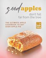 Good Apples Don't Fall Far from the Tree: The Ultimate Apple Cookbook to Get Over Apple Pie 