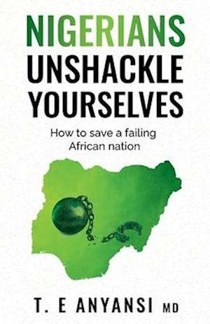 Nigerians, Unshackle Yourselves: How to Save a Failing African Nation