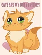 CATS ARE MY ONLY FRIENDS: Cute Cats Coloring Book for Girls Ages 6-9 