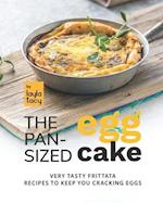The Pan-Sized Egg Cake: Frittata Recipes to Keep You Cracking Eggs 