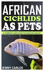 AFRICAN CICHLIDS AS PET: A COMPLETE CARE GUIDE FOR AFRICAN CICHLIDS 