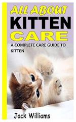 ALL ABOUT KITTEN CARE: A COMPLETE CARE GUIDE TO KITTEN 