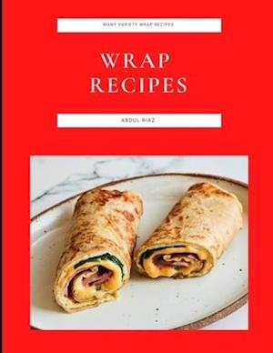 Wrap Recipes: Many Variety Wrap Recipes