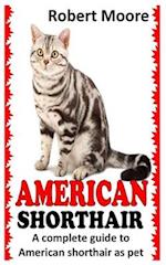 AMERICAN SHORTHAIR: A COMPLETE GUIDE TO AMERICAN SHORTHAIR AS PET 