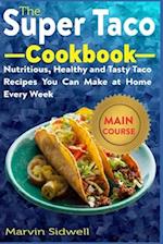 The Super Taco Cookbook: Nutritious, Healthy and Tasty Taco Recipes You Can Make at Home Every Week 