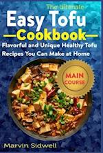 The Ultimate Easy Tofu Cookbook: Flavorful and Unique Healthy Tofu Recipes You Can Make at Home 