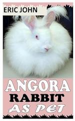 ANGORA RABBIT AS PET: A COMPLETE CARE GUIDE FOR ANGORA RABBIT 