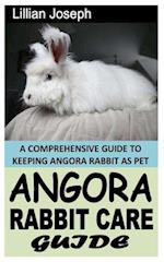 ANGORA RABBIT CARE GUIDE: A COMPREHENSIVE GUIDE TO KEEPING ANGORA RABBIT AS PET 