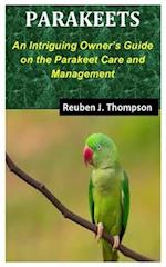 PARAKEETS: An Intriguing Owner's Guide on the Parakeet Care and Management 
