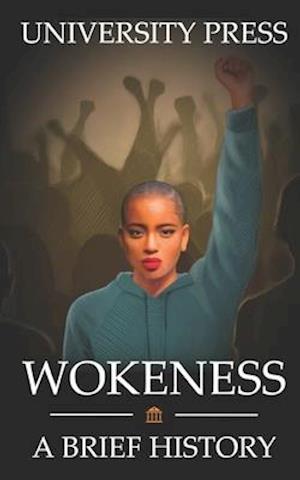 Wokeness: A Brief History of Wokeness, Woke Culture, and Staying Woke