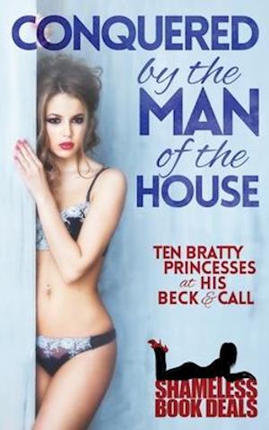 Conquered by the Man of the House: Ten Bratty Princesses at His Beck & Call