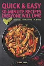 Quick And Easy 30-minute Recipes Everyone Will Love: 111 Dishes From All Around The World 