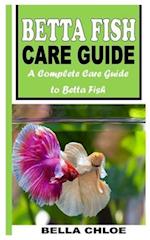 BETTA FISH CARE GUIDE: A COMPLETE CARE GUIDE TO BETTA FISH 