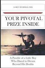 Your Pivotal Prize Inside: A Parable of a Little Boy Who Dared to Dream Beyond His Doubts 