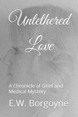 Untethered Love: A Chronicle of Grief and Medical Mystery